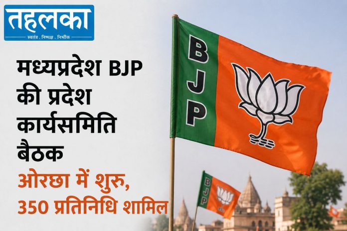 मध्यप्रदेश BJP की प्रदेश कार्यसमिति बैठक ओरछा में शुरू