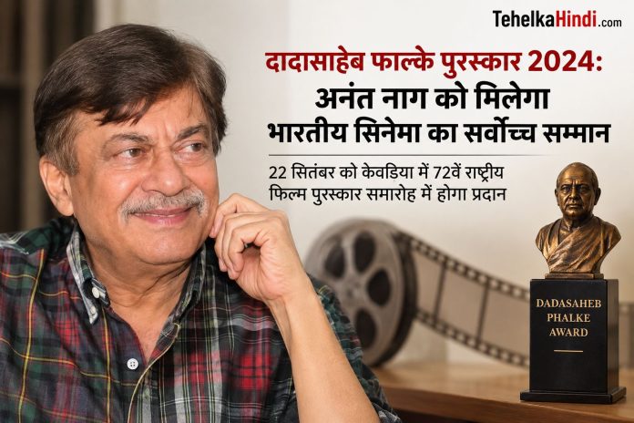 दादासाहेब फाल्के पुरस्कार 2024: अनंत नाग को मिलेगा भारतीय सिनेमा का सर्वोच्च सम्मान — 22 सितंबर को केवडिया में 72वें राष्ट्रीय फिल्म पुरस्कार समारोह में होगा प्रदान